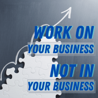 It’s Time to Work ON the Business, not just IN the Business
